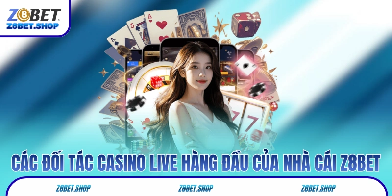 Các đối tác casino live hàng đầu của nhà cái Z8Bet 
