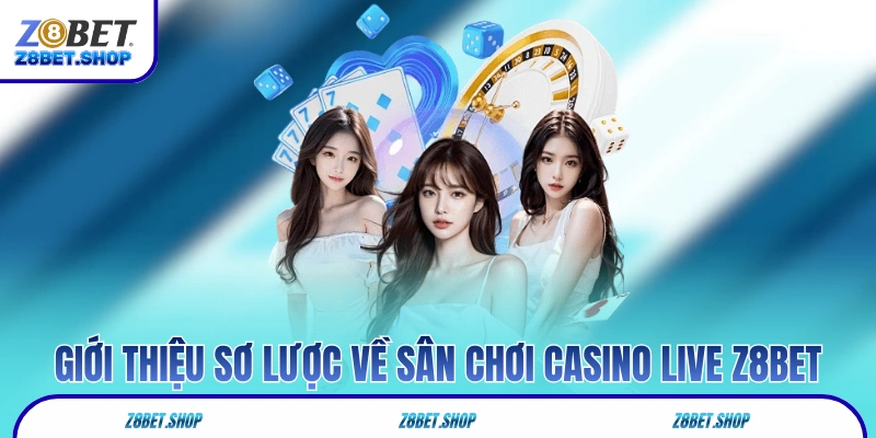 Giới thiệu sơ lược về sân chơi casino live Z8Bet