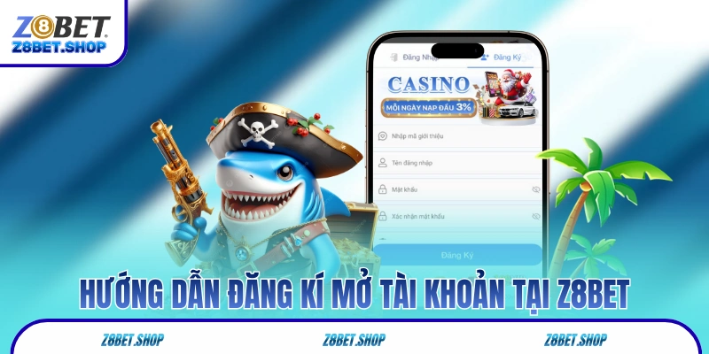Hướng dẫn đăng kí mở tài khoản tại Z8Bet