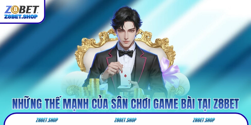 Những thế mạnh của sân chơi game bài tại Z8Bet