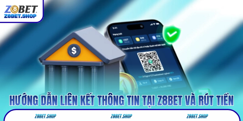 Hướng dẫn liên kết thông tin tại Z8Bet và rút tiền