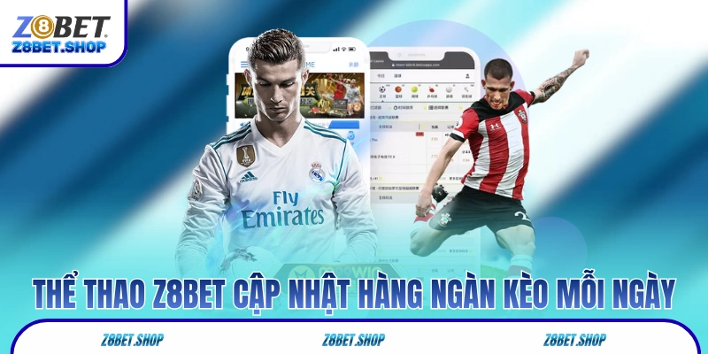 Thể thao Z8Bet cập nhật hàng ngàn kèo mỗi ngày