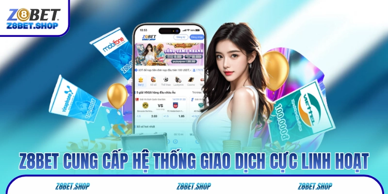 Z8Bet cung cấp hệ thống giao dịch cực linh hoạt