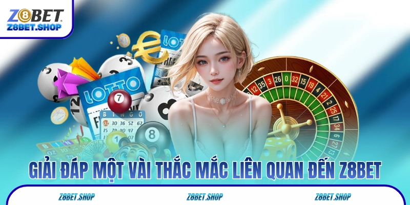 Giải đáp một vài thắc mắc liên quan đến Z8Bet